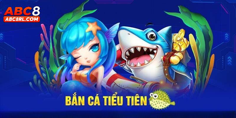 Cách thức chơi bắn cá tiểu tiên cá đỉnh cao tại ABC8 Cách thức chơi bắn cá tiểu tiên cá đỉnh cao tại ABC8